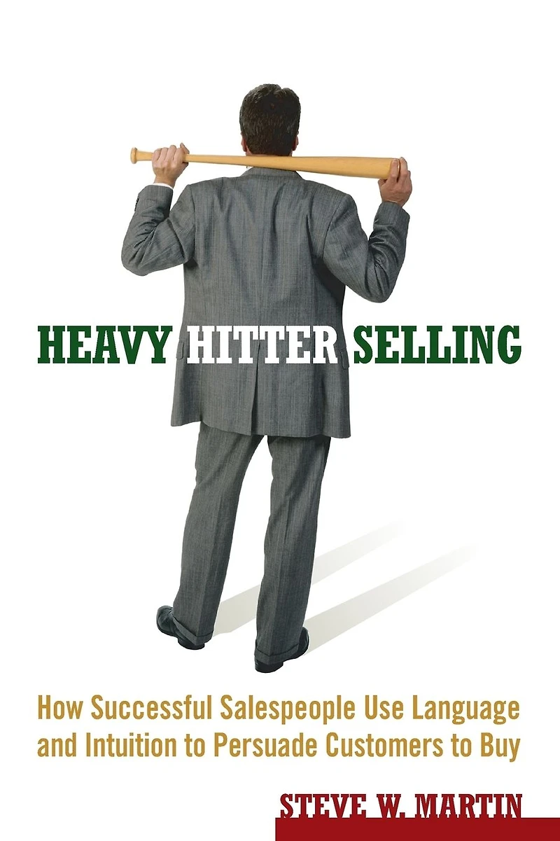 Heavy Hitter Selling: How Successful Salespeople Use Language and Intuition to Persuade Customers to Buy