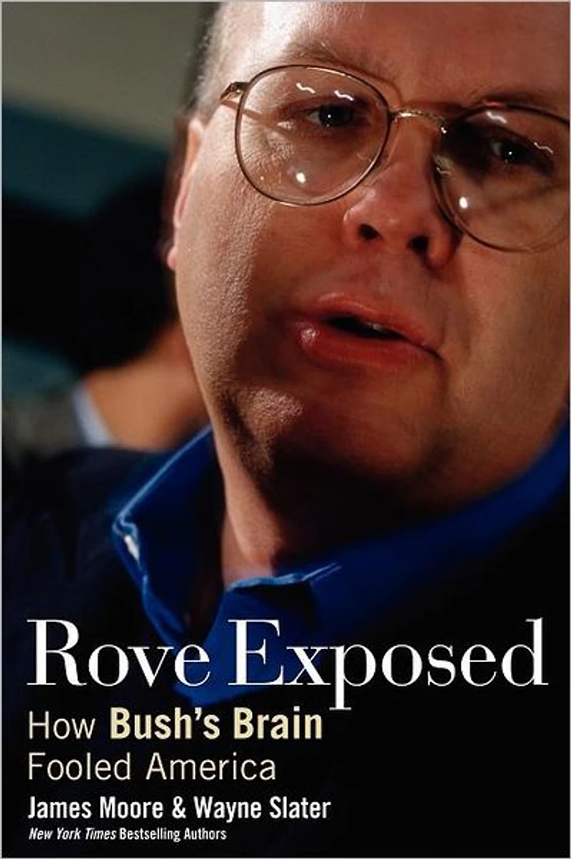 Rove Exposed: How Bush's Brain Fooled America