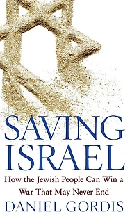 Saving Israel: How the Jewish People Can Win a War That May Never End