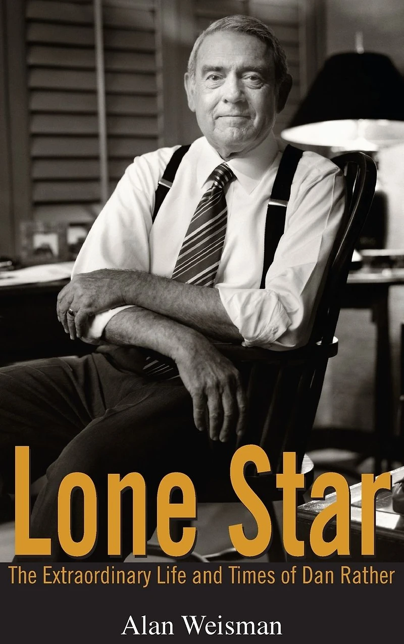 Lone Star: The Extraordinary Life and Times of Dan Rather
