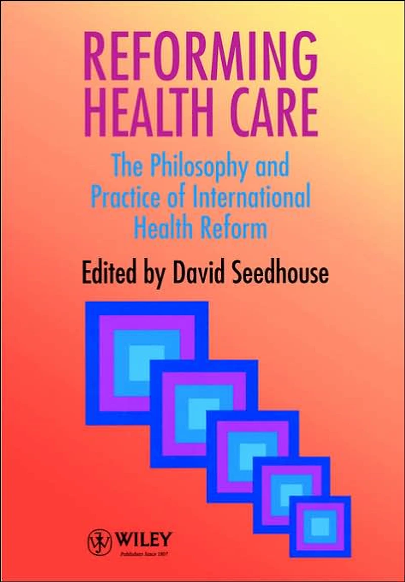 Reforming Health Care: The Philosophy and Practice of International Health Reform