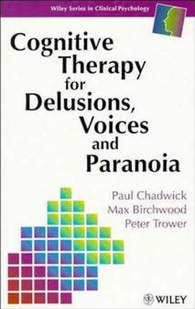 Cognitive Therapy for Delusions, Voices and Paranoia