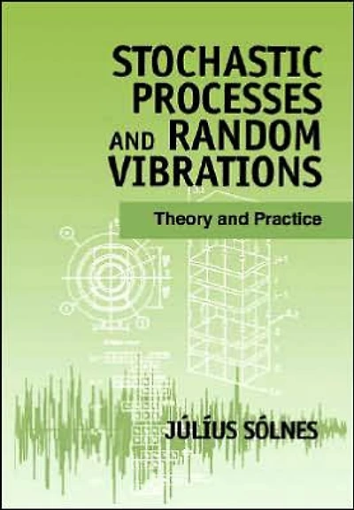 Stochastic Processes and Random Vibrations: Theory and Practice