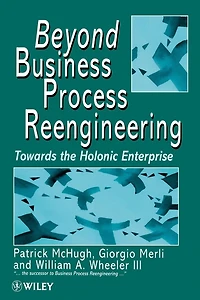 Beyond Business Process Reengineering: Towards the Holonic Enterprise