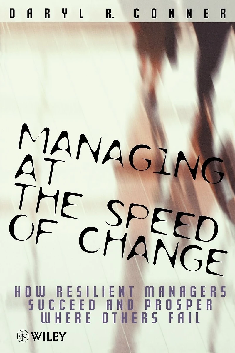 Managing at the Speed of Change: How Resilient Managers Succeed and Prosper Where Others Fail