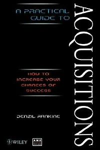 A Practical Guide to Acquisitions: How to Increase Your Chances of Success