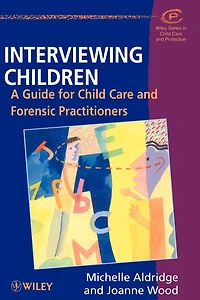 Interviewing Children: A Guide for Child Care and Forensic Practitioners