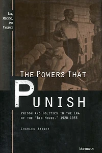 The Powers that Punish: Prison and Politics in the Era of the "Big House", 1920-1955