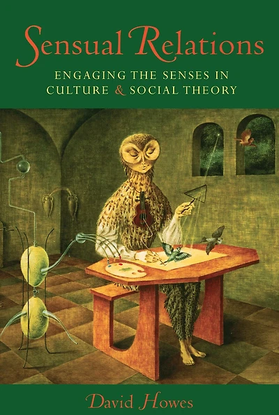 Sensual Relations: Engaging the Senses in Culture and Social Theory