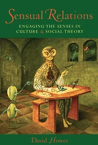 Sensual Relations: Engaging the Senses in Culture and Social Theory