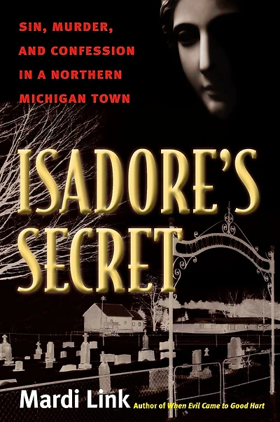 Isadore's Secret: Sin, Murder, and Confession a Northern Michigan Town