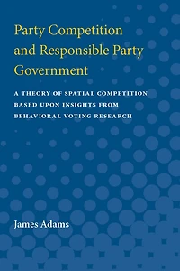 Party Competition and Responsible Party Government: A Theory of Spatial Competition Based Upon Insights from Behavioral Voting Research