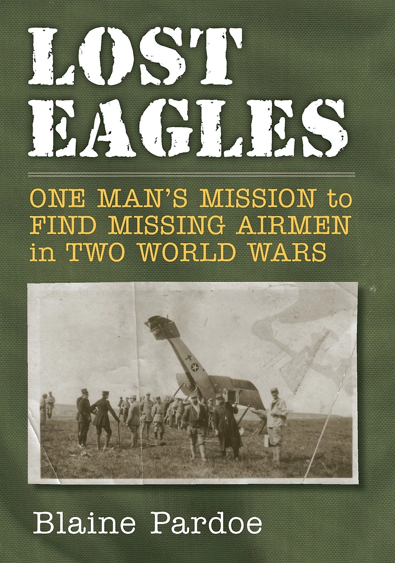 Lost Eagles: One Man's Mission to Find Missing Airmen Two World Wars