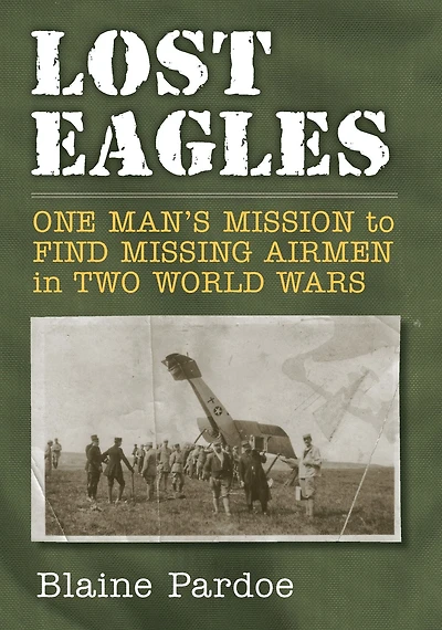 Lost Eagles: One Man's Mission to Find Missing Airmen Two World Wars