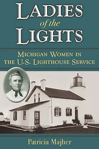 Ladies of the Lights: Michigan Women U.S. Lighthouse Service
