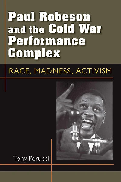 Paul Robeson and the Cold War Performance Complex: Race, Madness, Activism