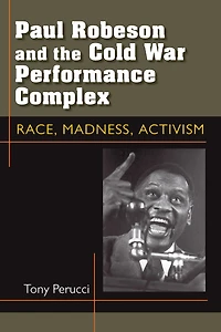 Paul Robeson and the Cold War Performance Complex: Race, Madness, Activism