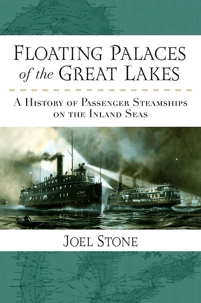 Floating Palaces of the Great Lakes: A History Passenger Steamships on Inland Seas