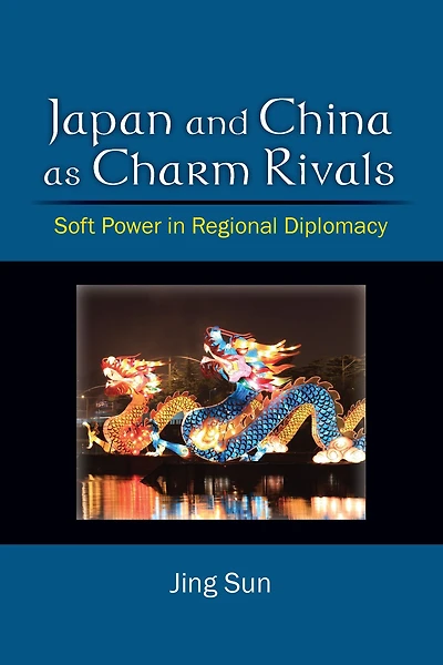 Japan and China as Charm Rivals: Soft Power in Regional Diplomacy