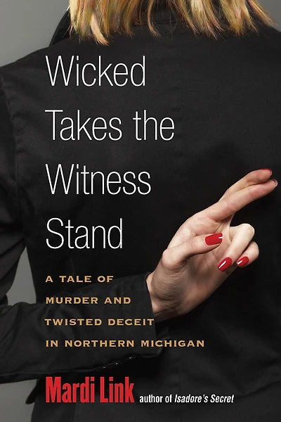 Wicked Takes the Witness Stand: A Tale of Murder and Twisted Deceit Northern Michigan