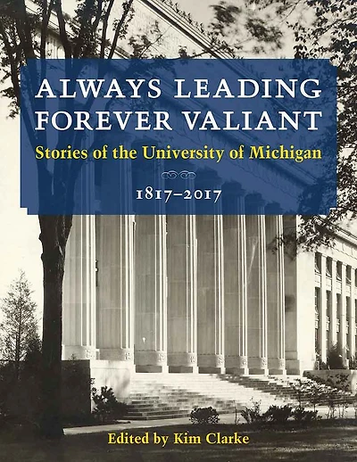 Always Leading, Forever Valiant: Stories of the University of Michigan, 1817-2017