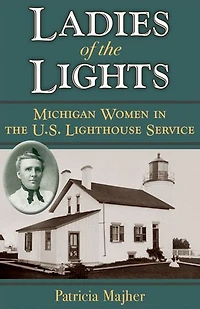 Ladies of the Lights: Michigan Women U.S. Lighthouse Service