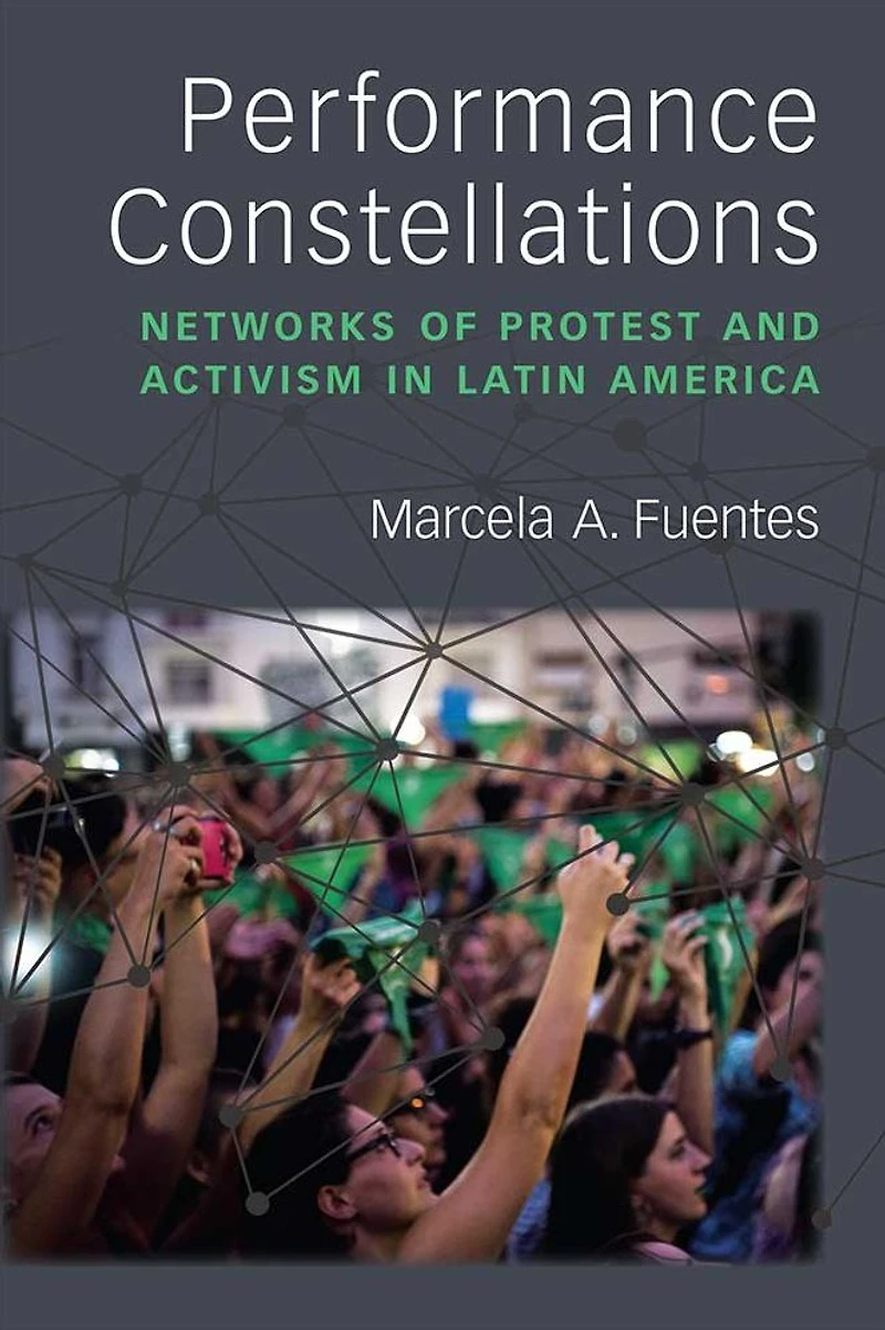 Performance Constellations: Networks of Protest and Activism Latin America