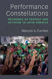 Performance Constellations: Networks of Protest and Activism Latin America