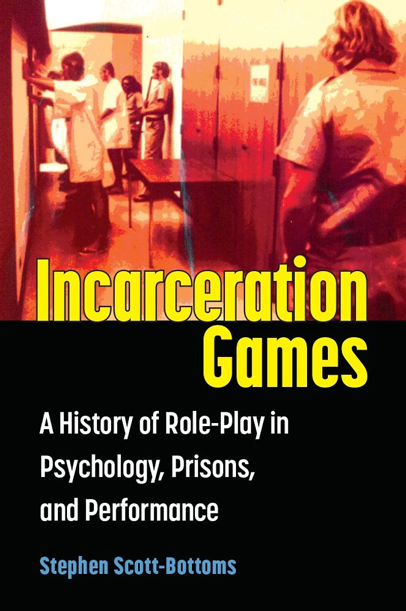Incarceration Games: A History of Role-Play Psychology, Prisons, and Performance