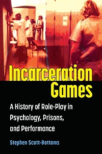 Incarceration Games: A History of Role-Play Psychology, Prisons, and Performance