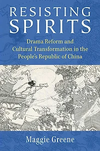 Resisting Spirits: Drama Reform and Cultural Transformation the People's Republic of China