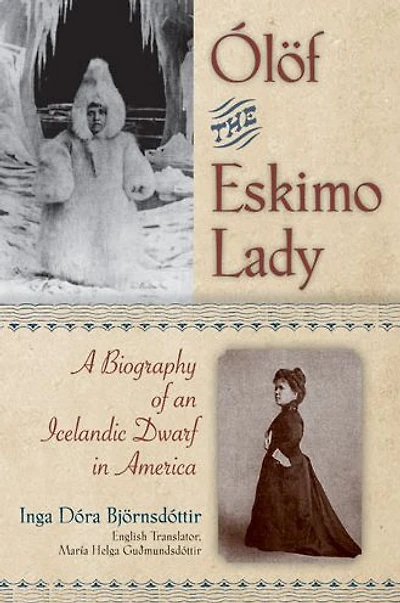 Olof the Eskimo Lady: A Biography of an Icelandic Dwarf in America