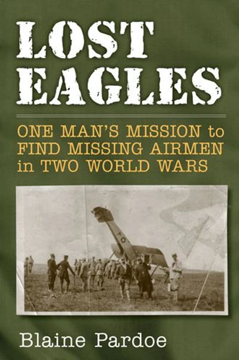 Lost Eagles: One Man's Mission to Find Missing Airmen Two World Wars