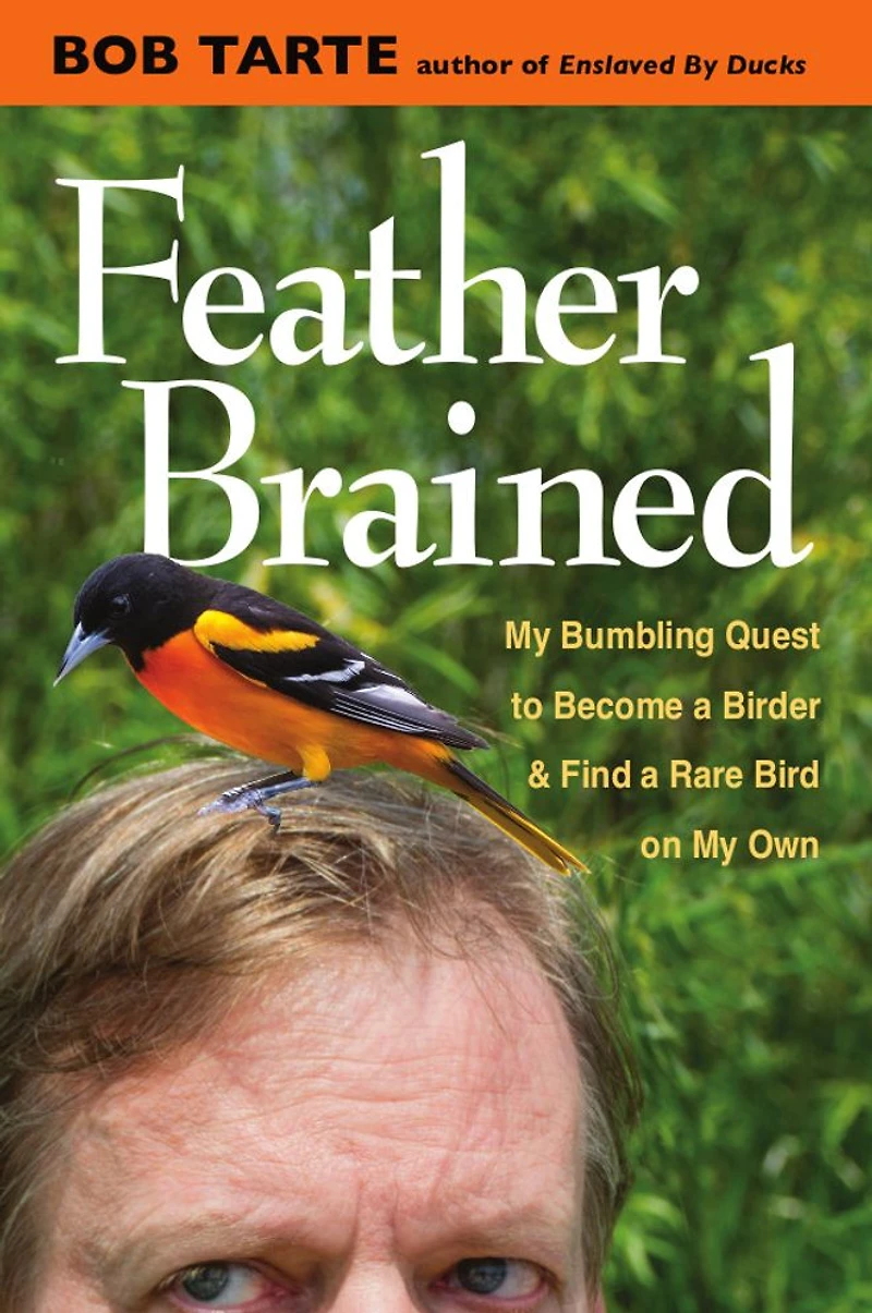 Feather Brained: My Bumbling Quest to Become a Birder and Find Rare Bird on Own