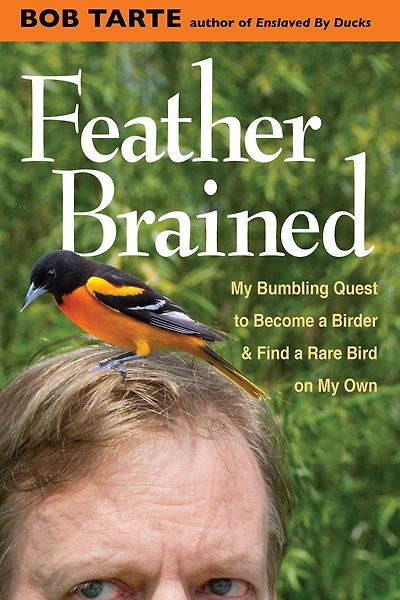 Feather Brained: My Bumbling Quest to Become a Birder and Find Rare Bird on Own