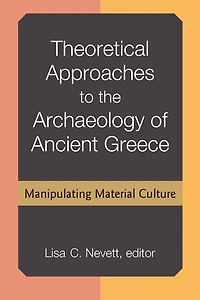 Theoretical Approaches to the Archaeology of Ancient Greece: Manipulating Material Culture