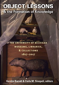 Object Lessons and The Formation of Knowledge: University Michigan Museums, Libraries, Collections 1817-2017