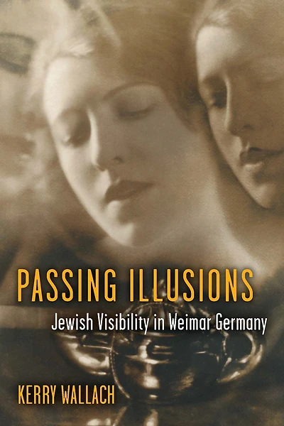 Passing Illusions: Jewish Visibility Weimar Germany