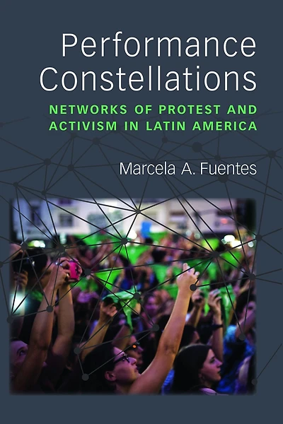 Performance Constellations: Networks of Protest and Activism Latin America