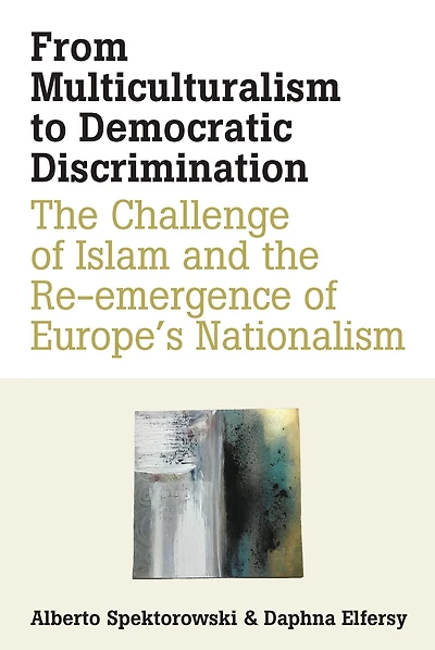 From Multiculturalism to Democratic Discrimination: The Challenge of Islam and the Re-emergence of Europe's Nationalism