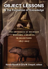 Object Lessons and The Formation of Knowledge: University Michigan Museums, Libraries, Collections 1817-2017