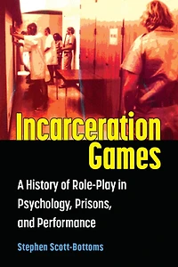Incarceration Games: A History of Role-Play Psychology, Prisons, and Performance