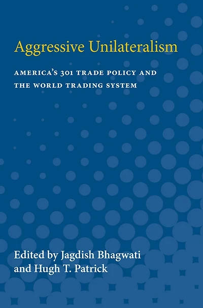 Aggressive Unilateralism: America's 301 Trade Policy and the World Trading System