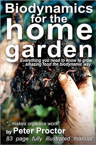 Biodynamics for the Home Garden: "Biodynamics makes organics work"