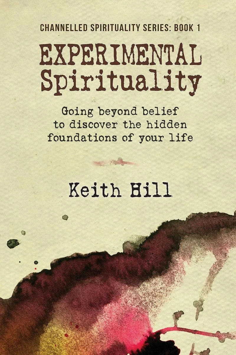 Experimental Spirituality: Going Beyond Belief to Discover the Hidden Foundations of Your Life