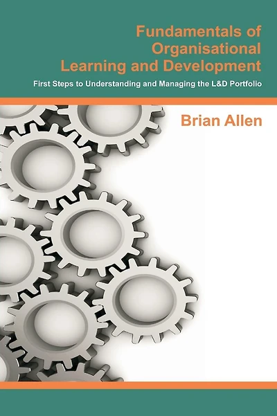 Fundamentals of Organisational Learning and Development: First Steps to Understanding and Managing the Learning and Development Portfolio