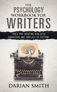 The Psychology Workbook for Writers: Tools Creating Realistic Characters and Conflict Fiction