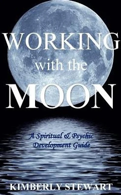 Working with the Moon: A Spiritual & Psychic Development Guide