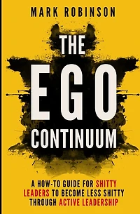 The Ego Continuum: A How-To Guide for Shitty Leaders to Become Less Shitty through Active Leadership