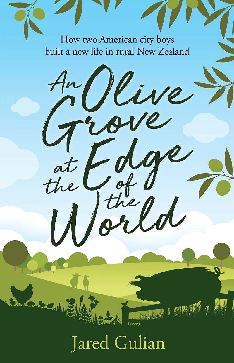 An Olive Grove at the Edge of World: How two American city boys built a New life rural Zealand